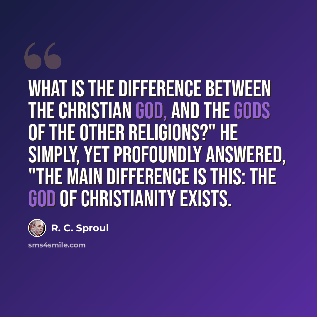 “What is the difference between the Christian God, and the gods of the other religions?" He simply, yet profoundly answered, "The main difference is this: The God of Christianity exists.” quote by R. C. Sproul