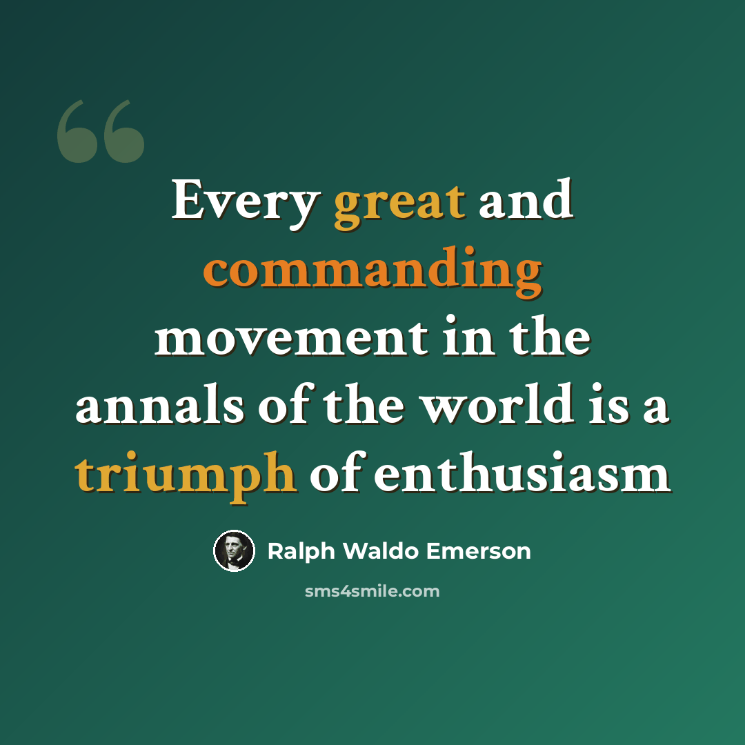 “Every great and commanding movement in the annals of the world is a triumph of enthusiasm” quote by Ralph Waldo Emerson