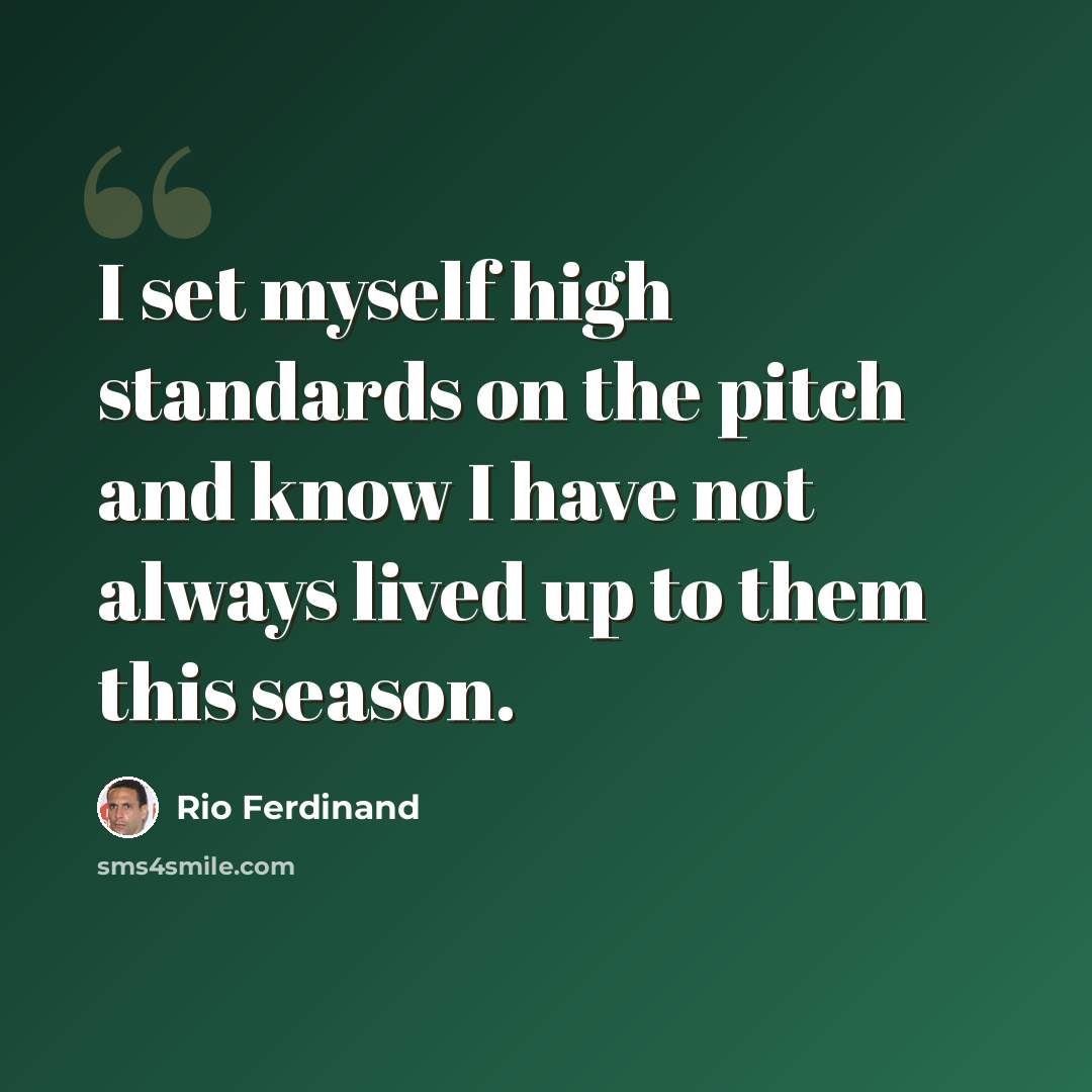“I set myself high standards on the pitch and know I have not always lived up to them this season.” quote by Rio Ferdinand