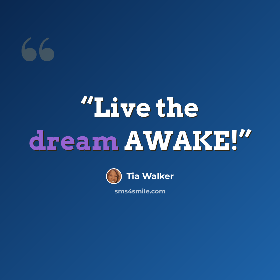 “Live the dream AWAKE!” quote by Tia Walker