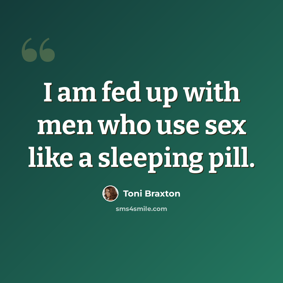 “I am fed up with men who use sex like a sleeping pill.” quote by Toni Braxton