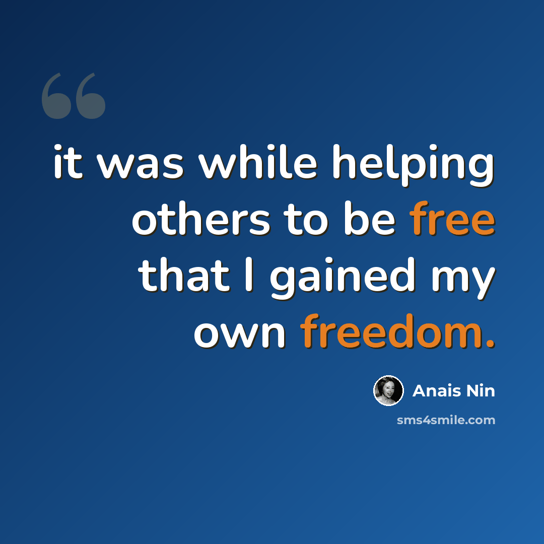 “it was while helping others to be free that I gained my own freedom.” quote by Anais Nin