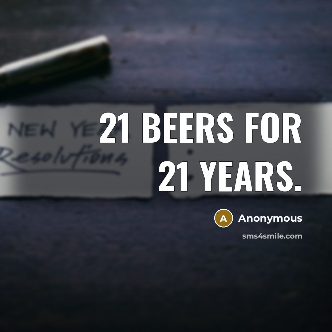 “21 beers for 21 years.” quote by Anonymous
