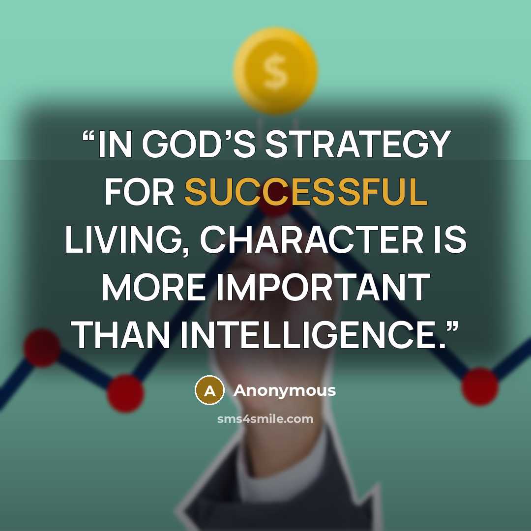 “IN GOD’S STRATEGY FOR SUCCESSFUL LIVING, CHARACTER IS MORE IMPORTANT THAN INTELLIGENCE.” quote by Anonymous