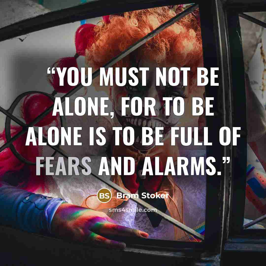 “You must not be alone, for to be alone is to be full of fears and alarms.” quote by Bram Stoker