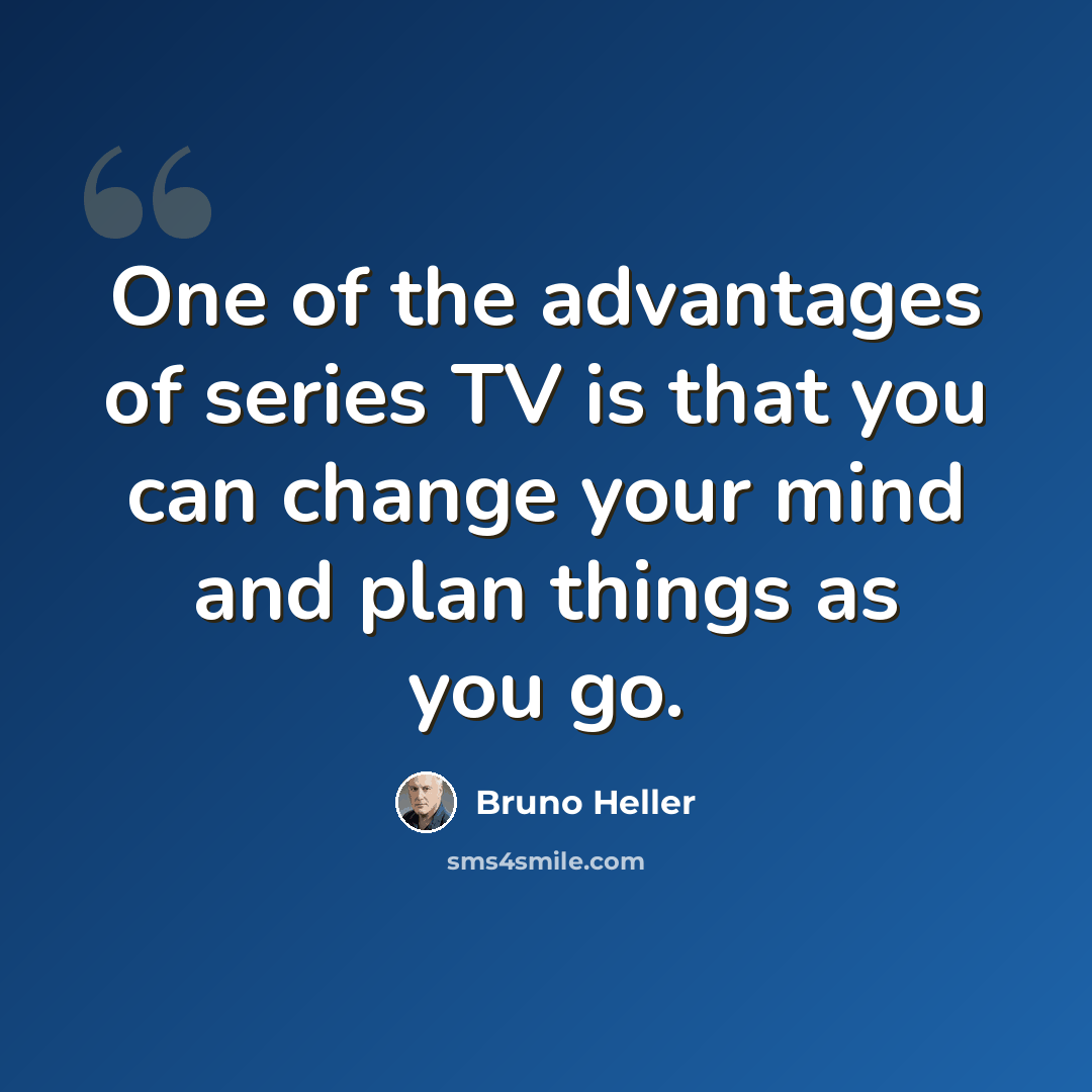 “One of the advantages of series TV is that you can change your mind and plan things as you go.” quote by Bruno Heller