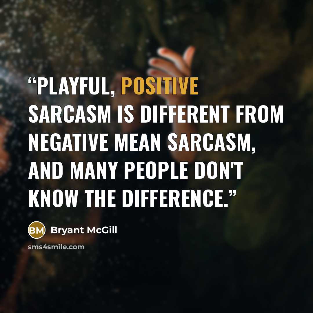 “Playful, positive sarcasm is different from negative mean sarcasm, and many people don't know the difference.” quote by Bryant McGill