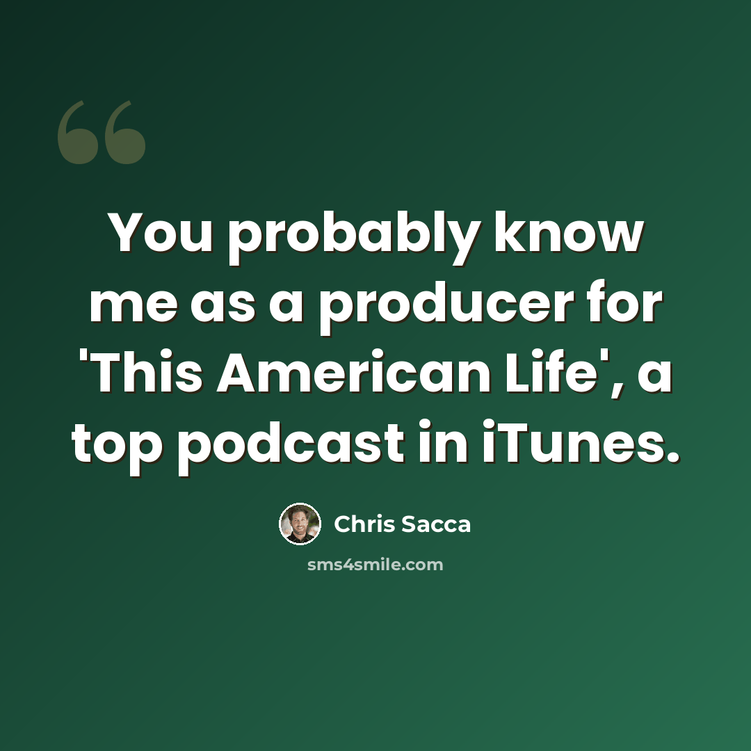 “You probably know me as a producer for 'This American Life', a top podcast in iTunes.” quote by Chris Sacca