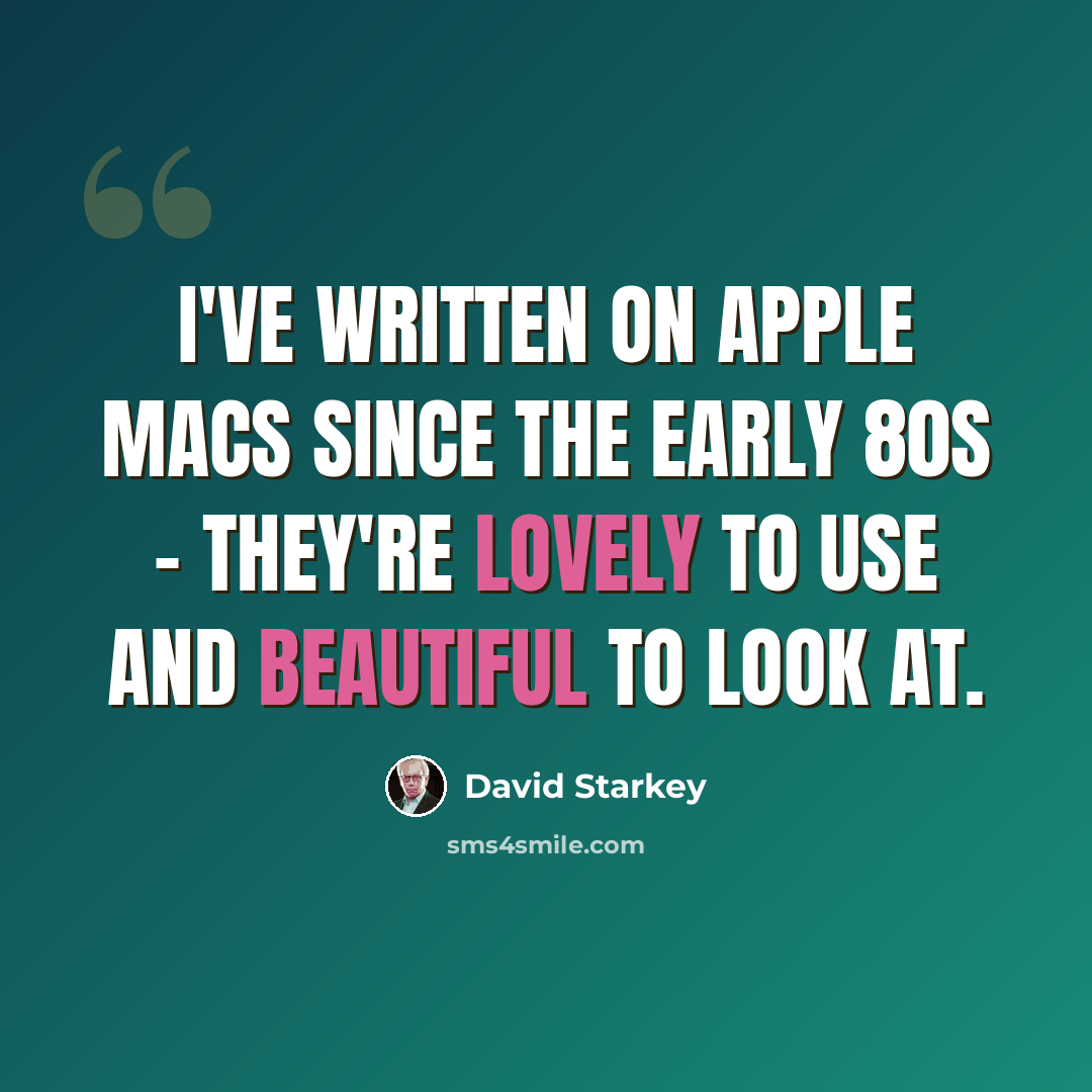 “I've written on Apple Macs since the early 80s - they're lovely to use and beautiful to look at.” quote by David Starkey