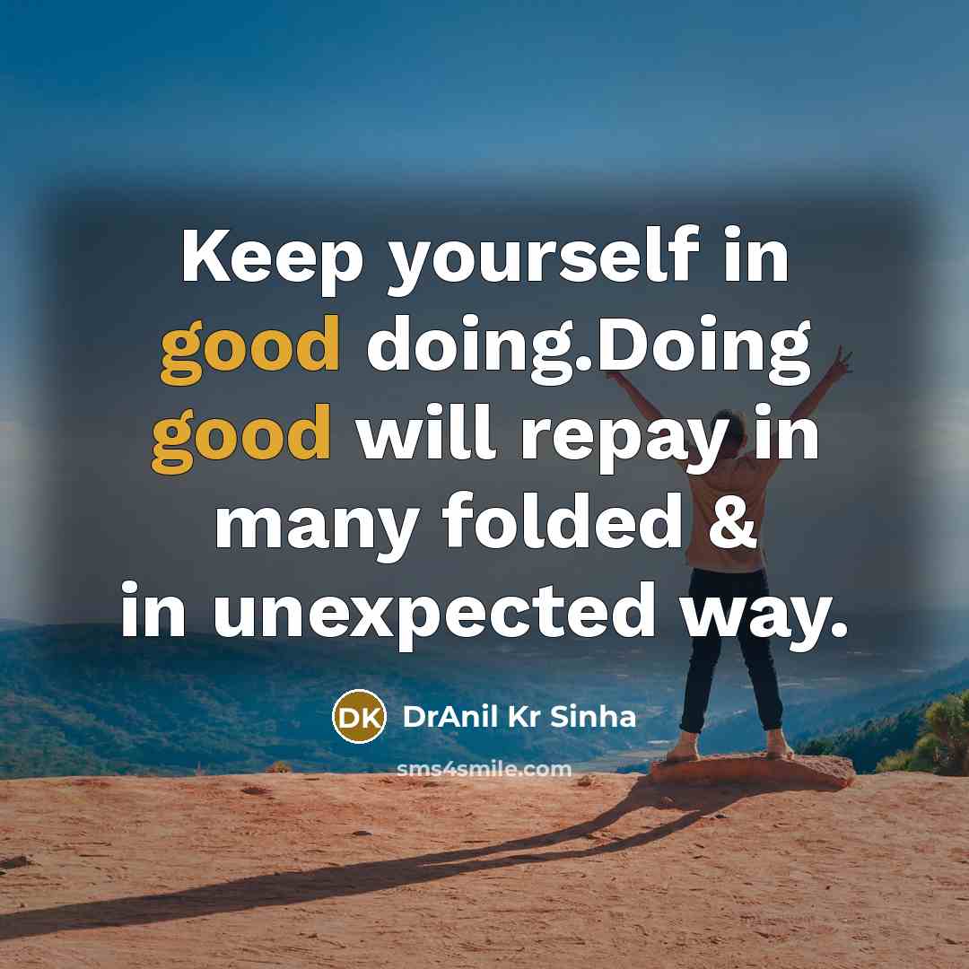 “Keep yourself in good doing.Doing good will repay in many folded & in unexpected way.” quote by DrAnil Kr Sinha