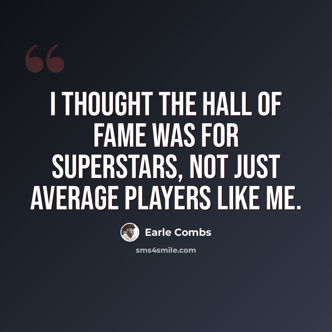 “I thought the Hall of Fame was for superstars, not just average players like me.” quote by Earle Combs