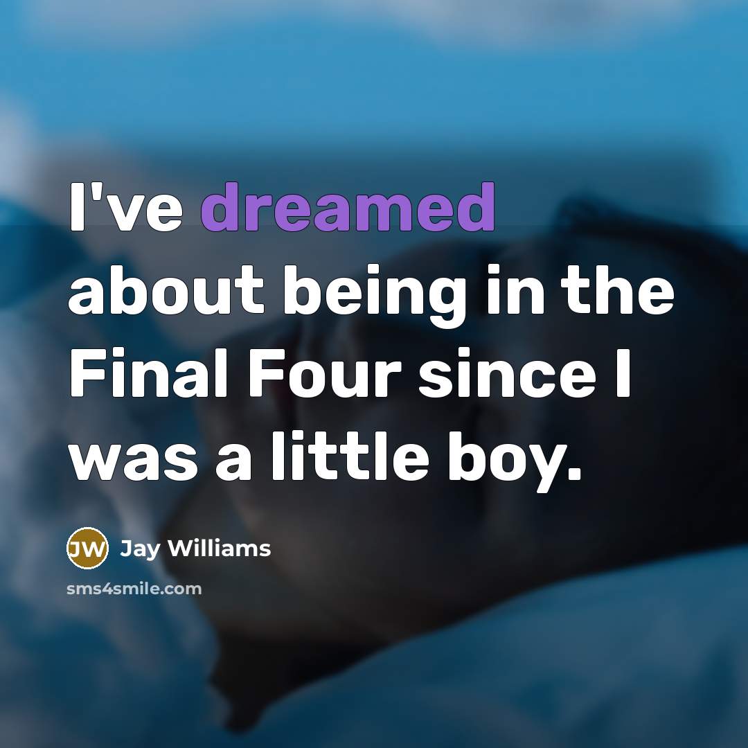 “I've dreamed about being in the Final Four since I was a little boy.” quote by Jay Williams