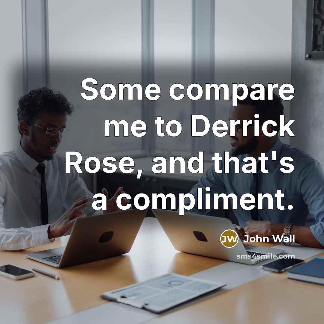 “Some compare me to Derrick Rose, and that's a compliment.” quote by John Wall