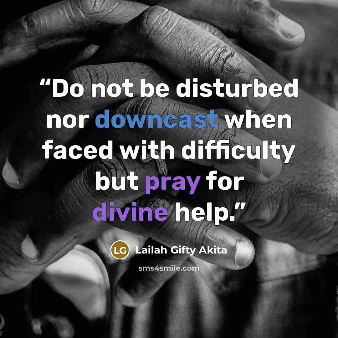 “Do not be disturbed nor downcast when faced with difficulty but pray for divine help.” quote by Lailah Gifty Akita