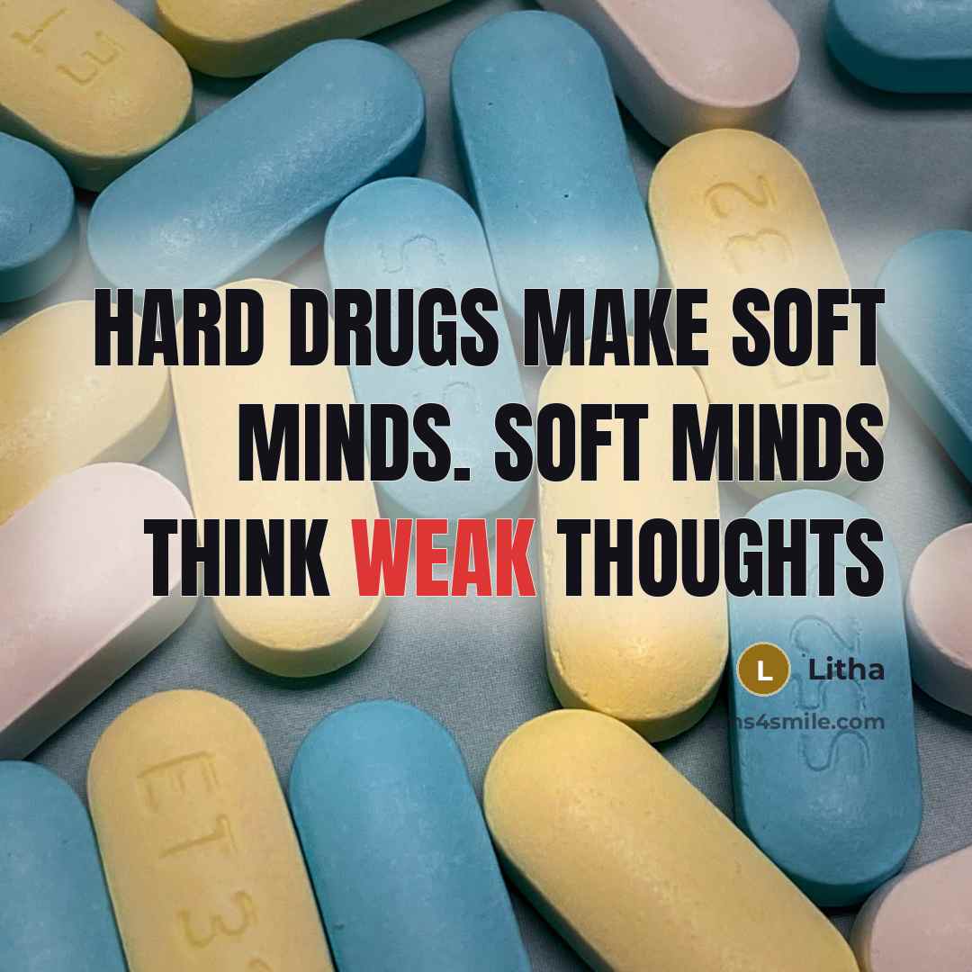 “Hard drugs make soft minds. Soft minds think weak thoughts” quote by Litha