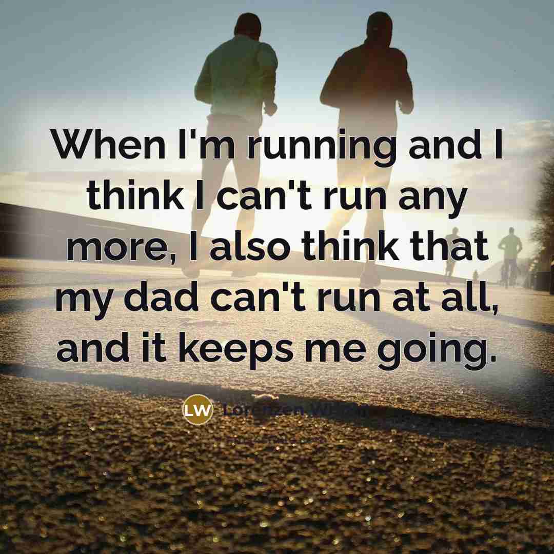 “When I'm running and I think I can't run any more, I also think that my dad can't run at all, and it keeps me going.” quote by Lorenzen Wright