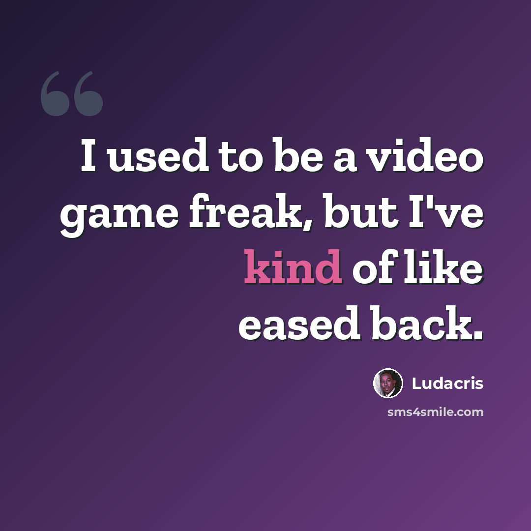 “I used to be a video game freak, but I've kind of like eased back.” quote by Ludacris