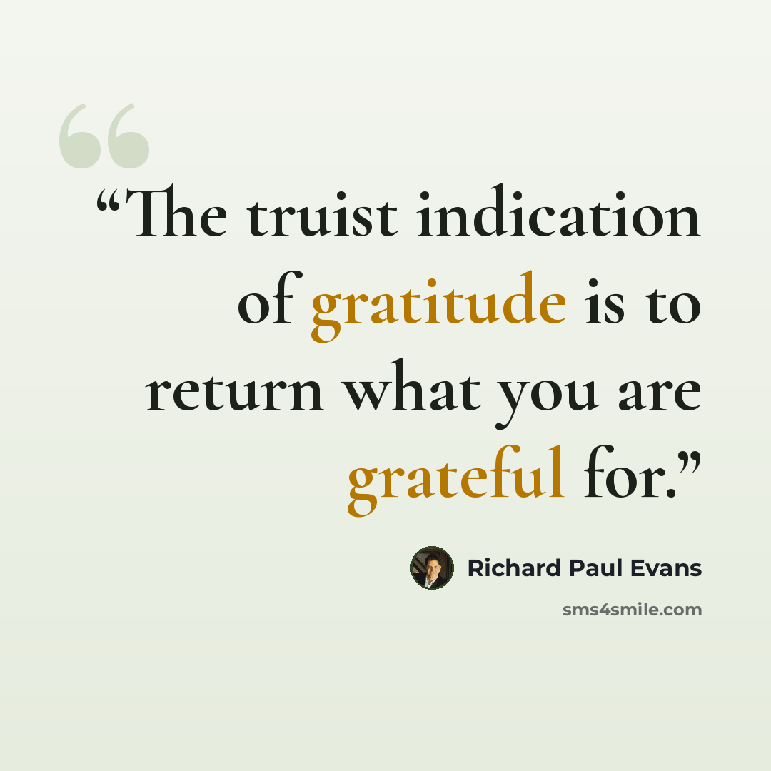 “The truist indication of gratitude is to return what you are grateful for.” quote by Richard Paul Evans