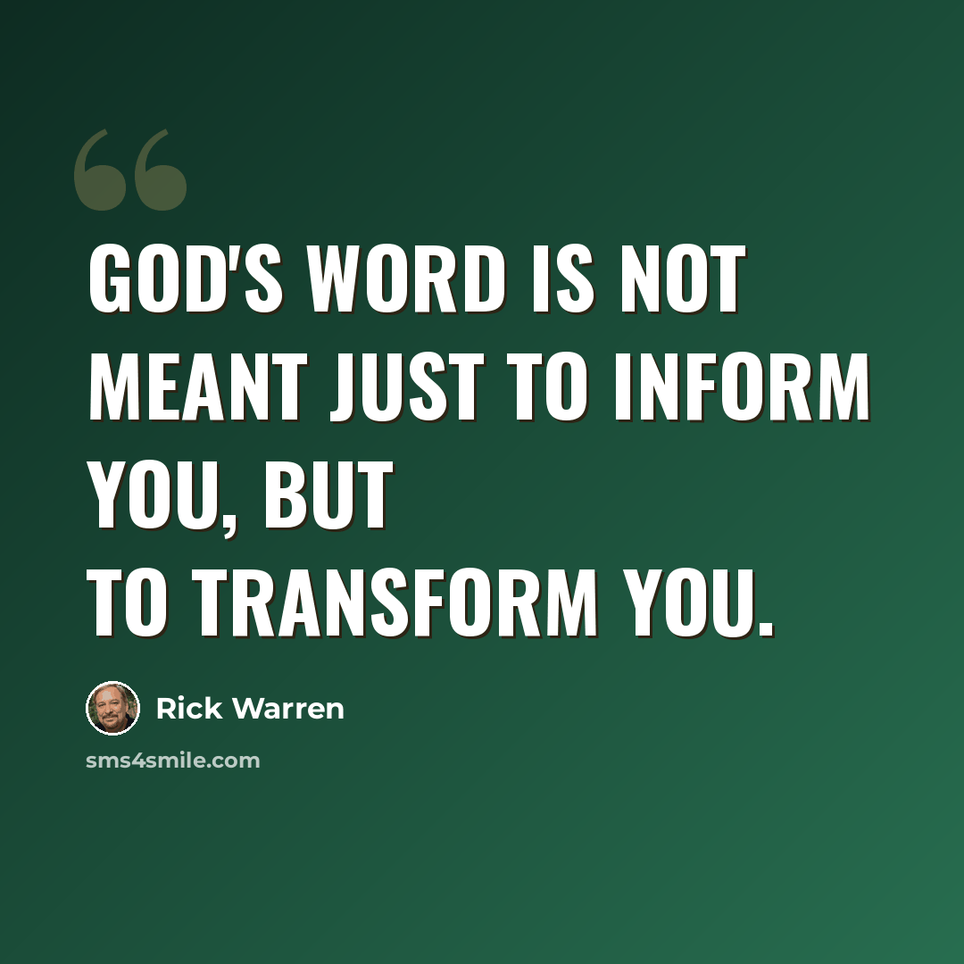 “God's Word is not meant just to inform you, but to transform you.” quote by Rick Warren