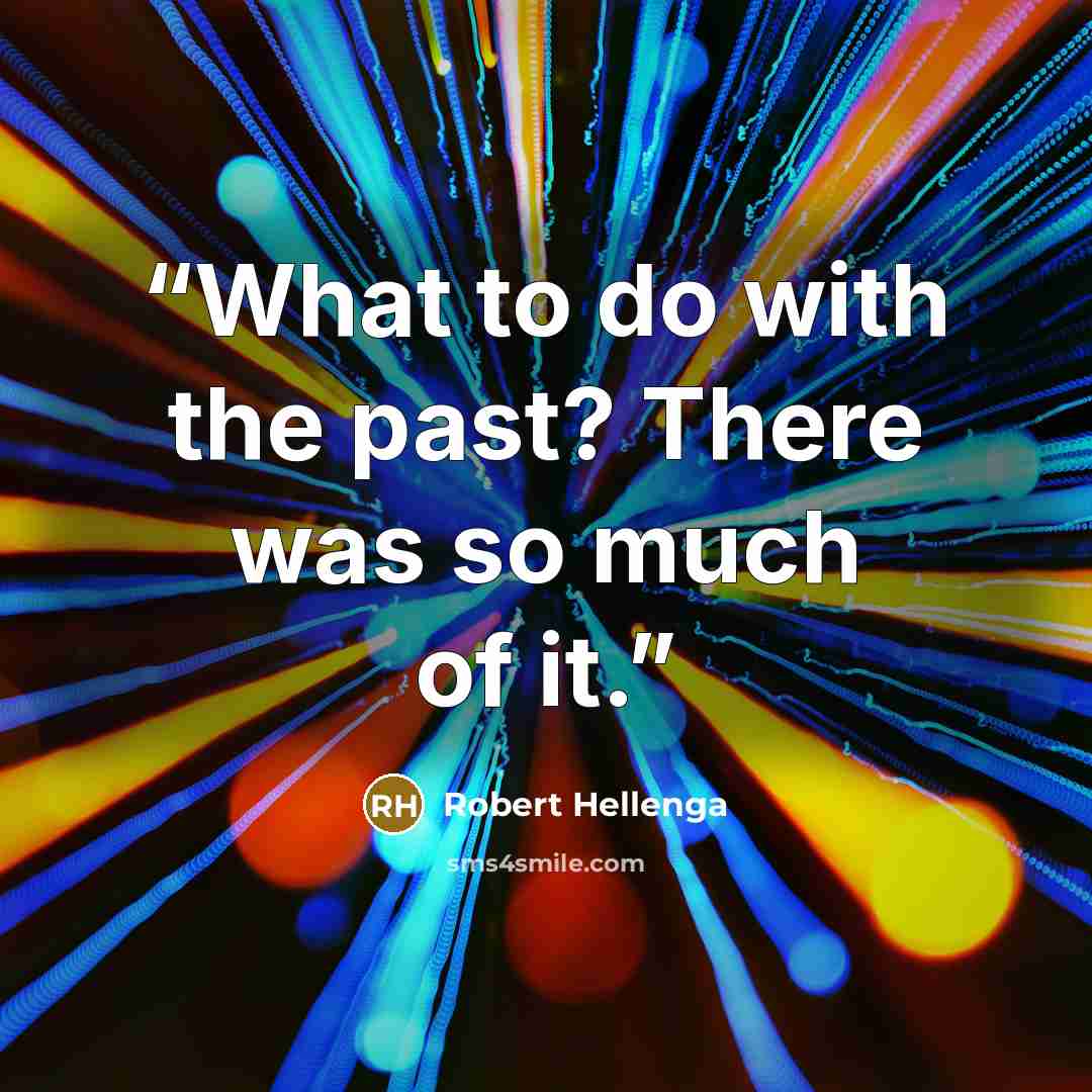 “What to do with the past? There was so much of it.” quote by Robert Hellenga