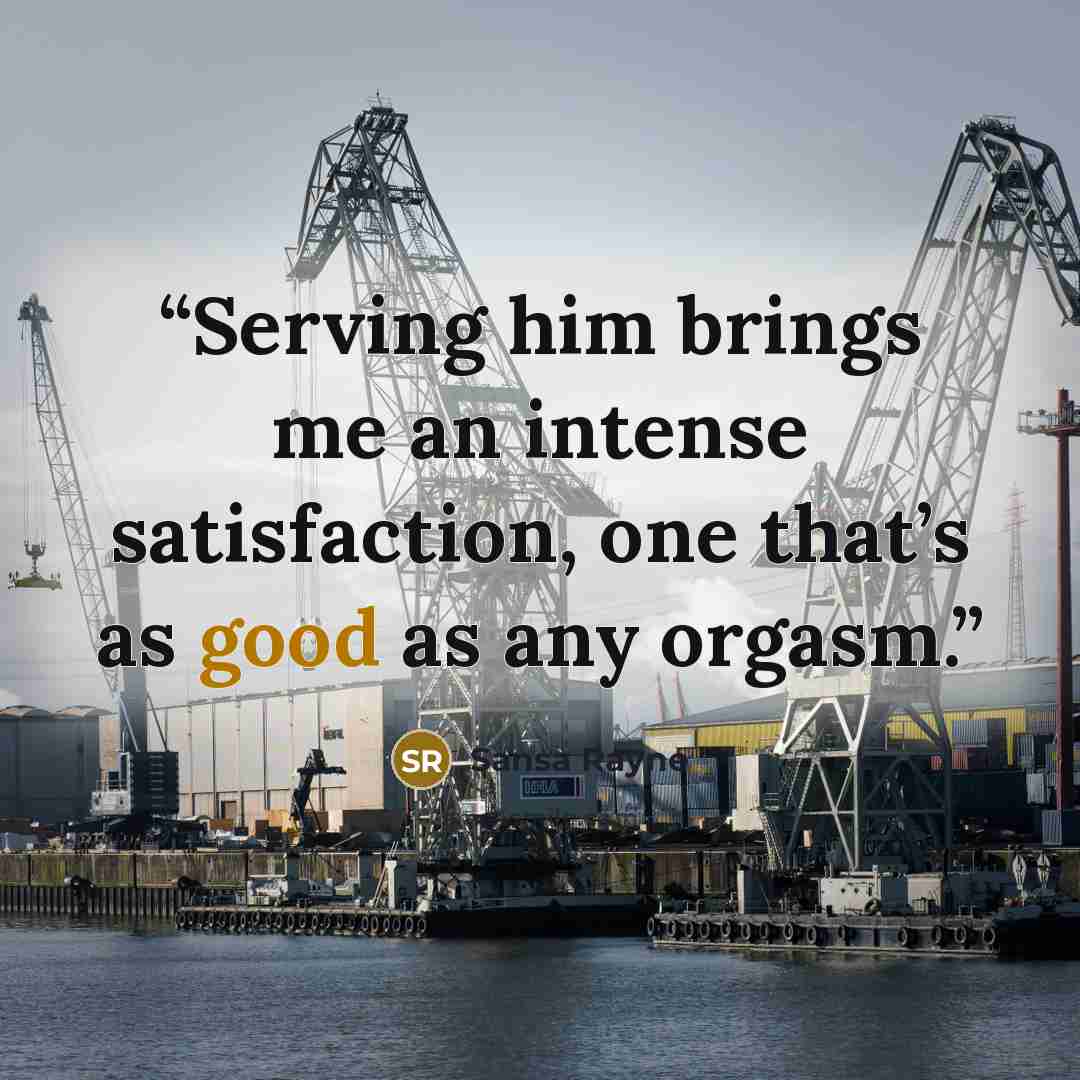 “Serving him brings me an intense satisfaction, one that’s as good as any orgasm.” quote by Sansa Rayne