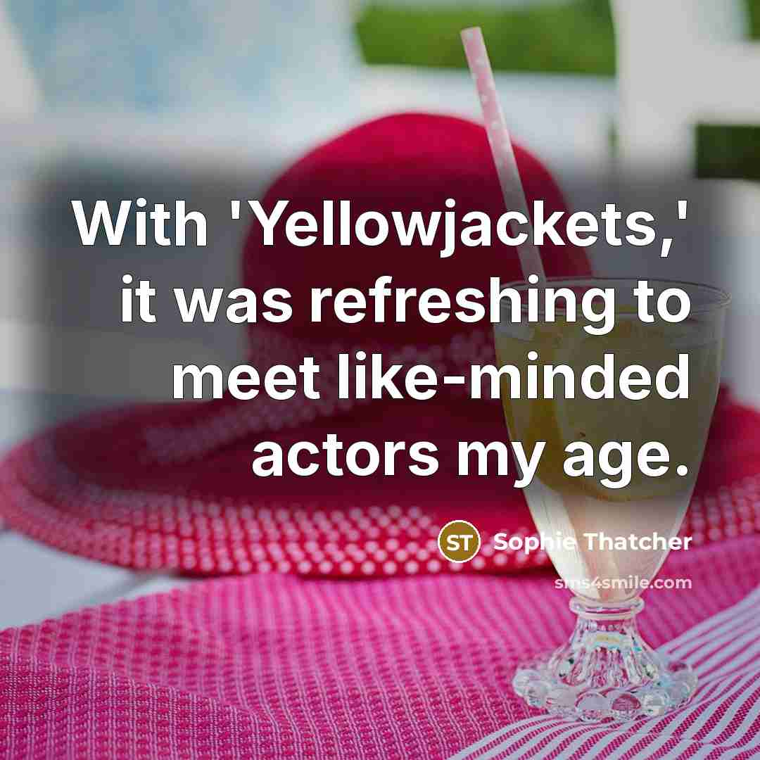 “With 'Yellowjackets,' it was refreshing to meet like-minded actors my age.” quote by Sophie Thatcher