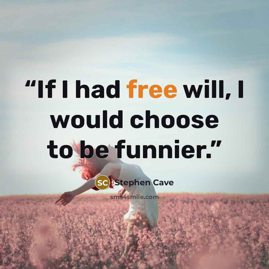 “If I had free will, I would choose to be funnier.” quote by Stephen Cave