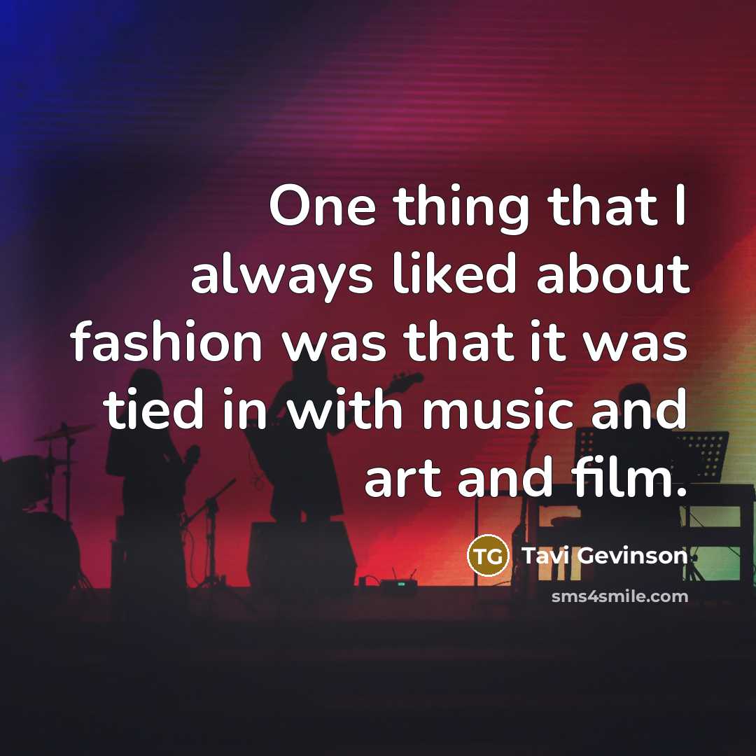 “One thing that I always liked about fashion was that it was tied in with music and art and film.” quote by Tavi Gevinson