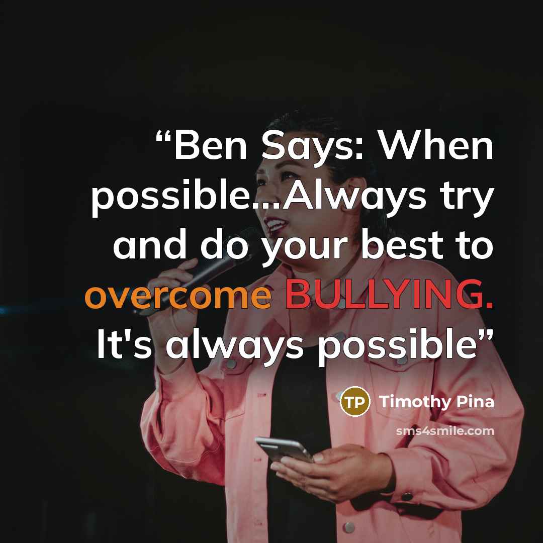 “Ben Says: When possible...Always try and do your best to overcome BULLYING. It's always possible” quote by Timothy Pina