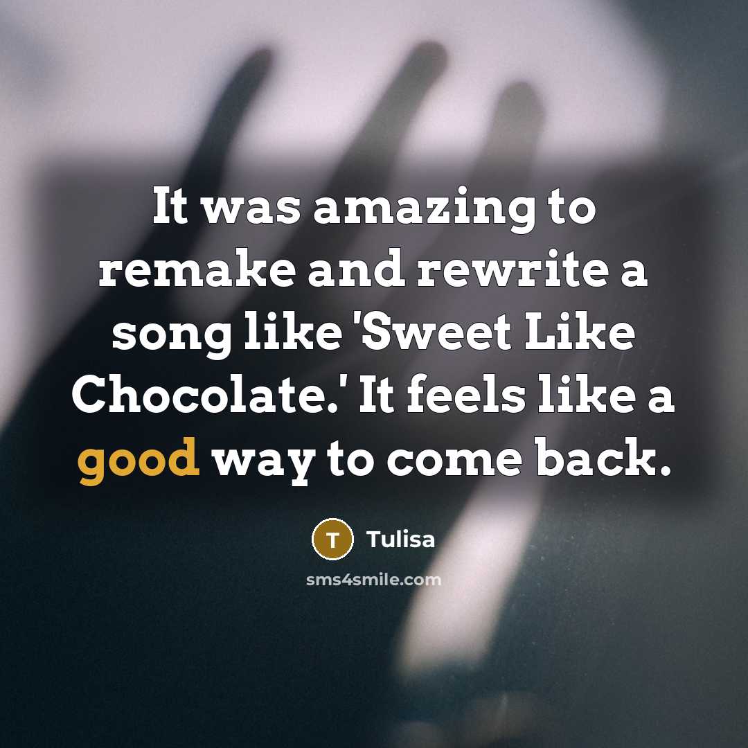 “It was amazing to remake and rewrite a song like 'Sweet Like Chocolate.' It feels like a good way to come back.” quote by Tulisa