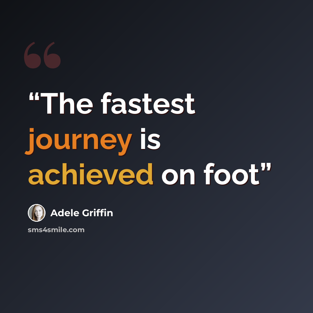 “The fastest journey is achieved on foot” quote by Adele Griffin
