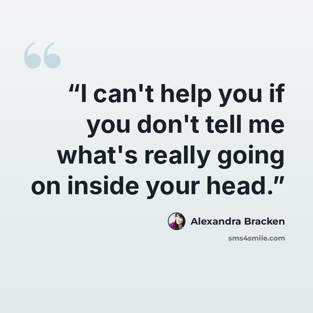 “I can't help you if you don't tell me what's really going on inside your head.” quote by Alexandra Bracken