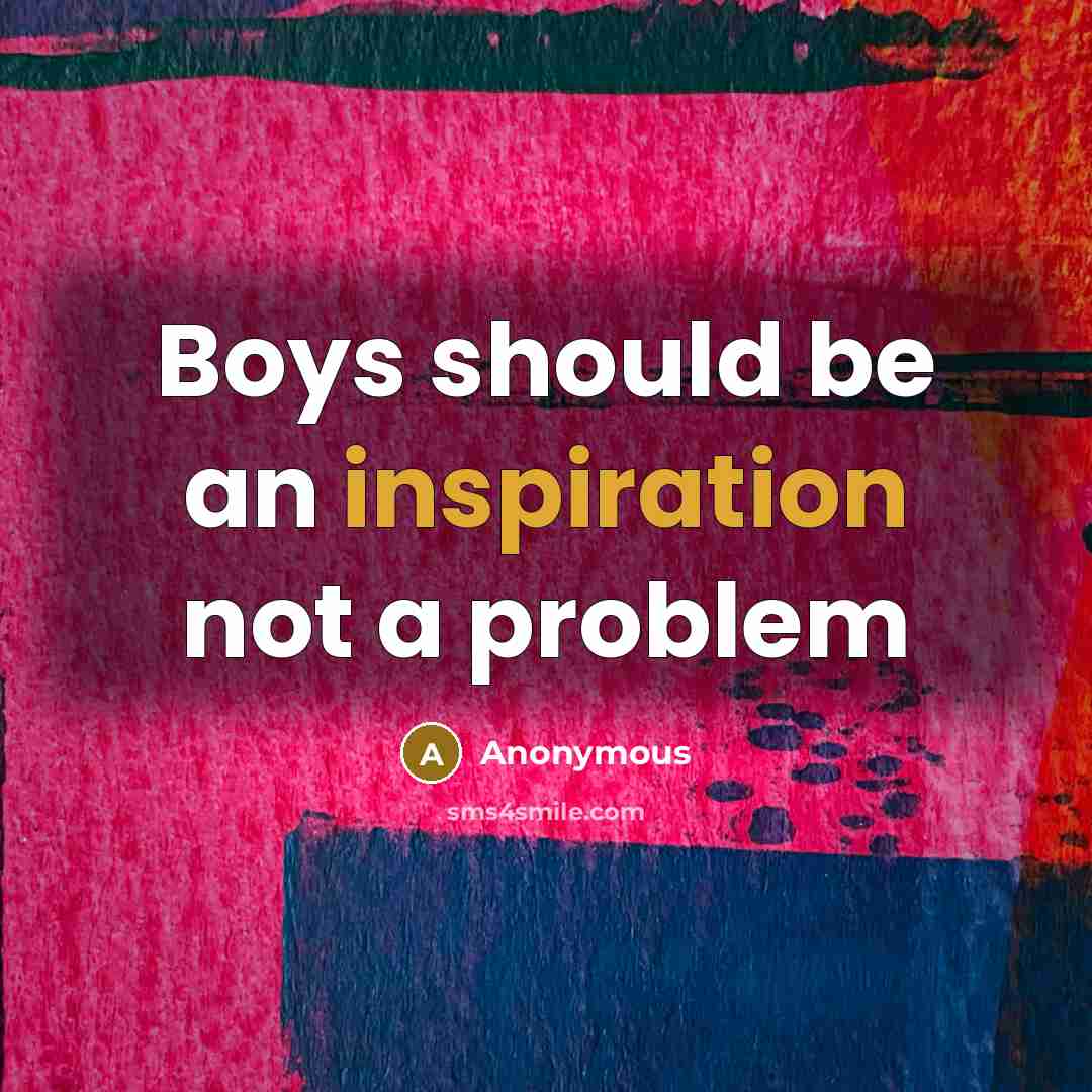 “Boys should be an inspiration not a problem” quote by Anonymous