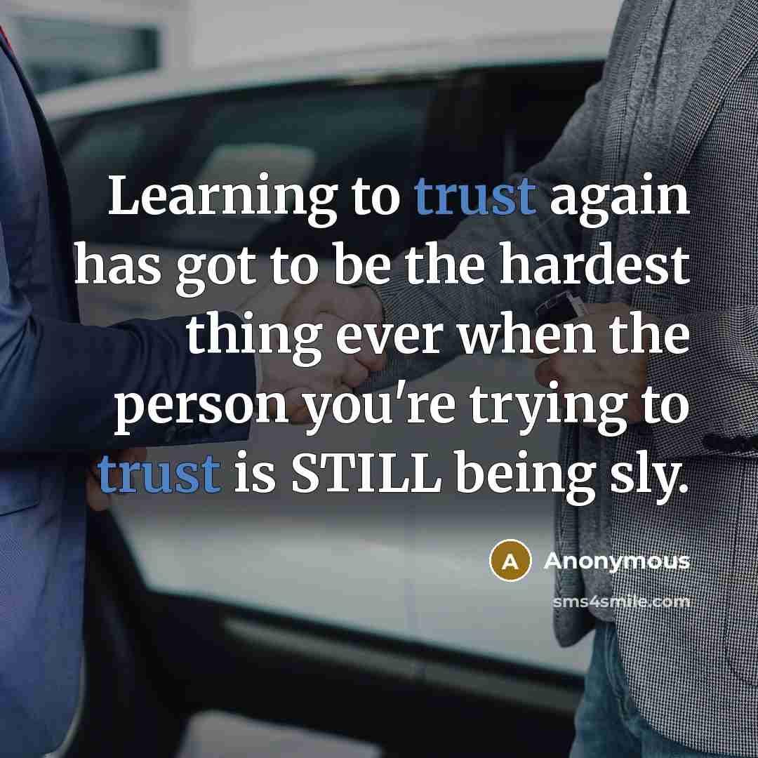 “Learning to trust again has got to be the hardest thing ever when the person you're trying to trust is STILL being sly.” quote by Anonymous