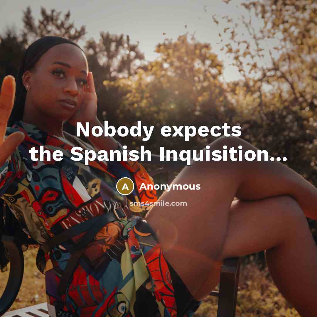 “Nobody expects the Spanish Inquisition...” quote by Anonymous