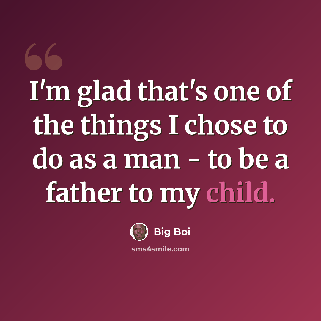 “I'm glad that's one of the things I chose to do as a man - to be a father to my child.” quote by Big Boi