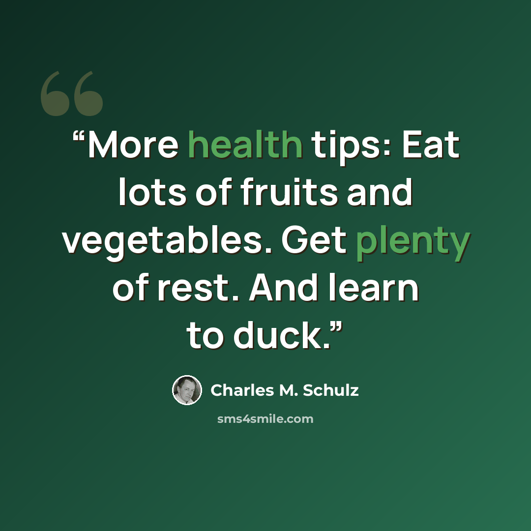“More health tips: Eat lots of fruits and vegetables. Get plenty of rest. And learn to duck.” quote by Charles M. Schulz