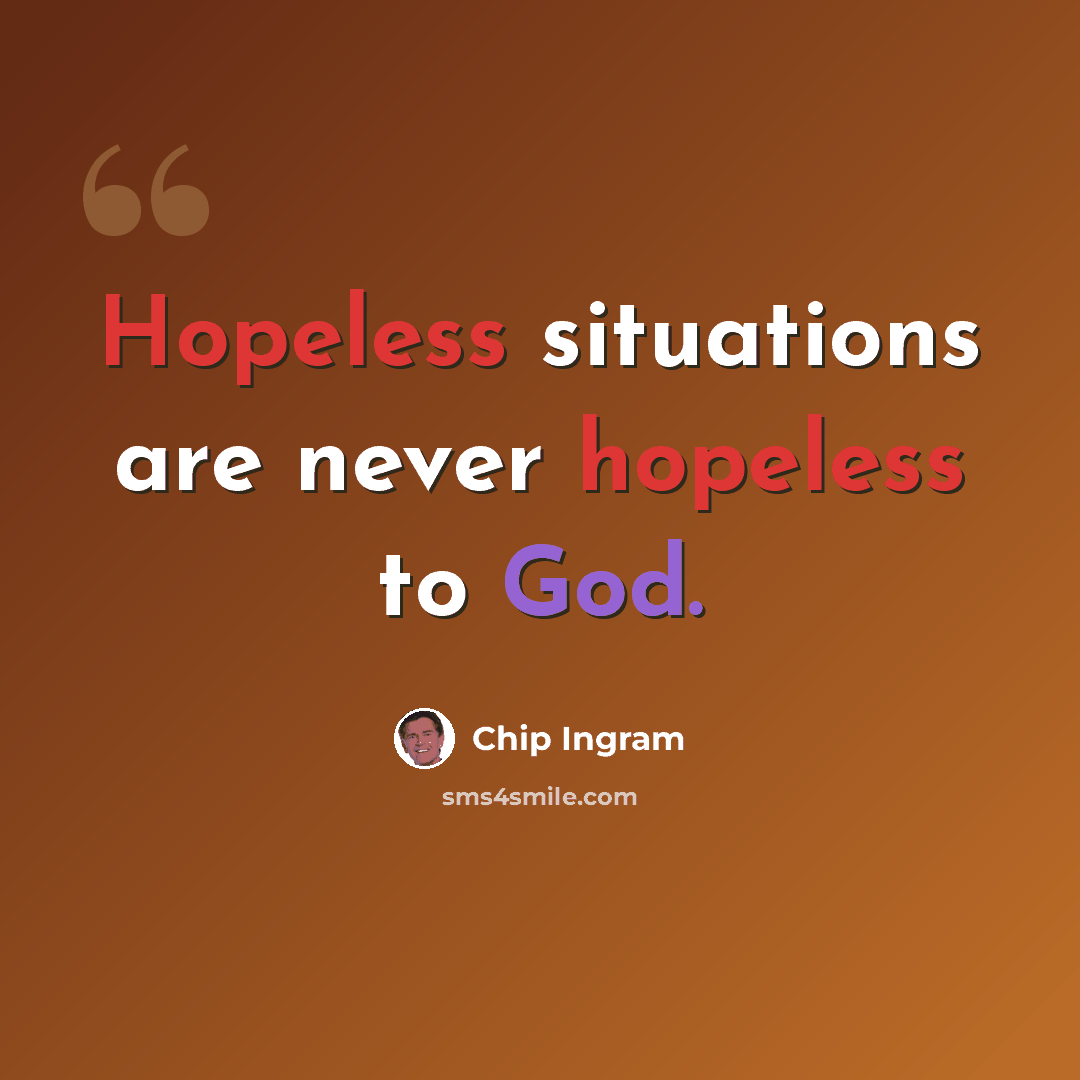 “Hopeless situations are never hopeless to God.” quote by Chip Ingram