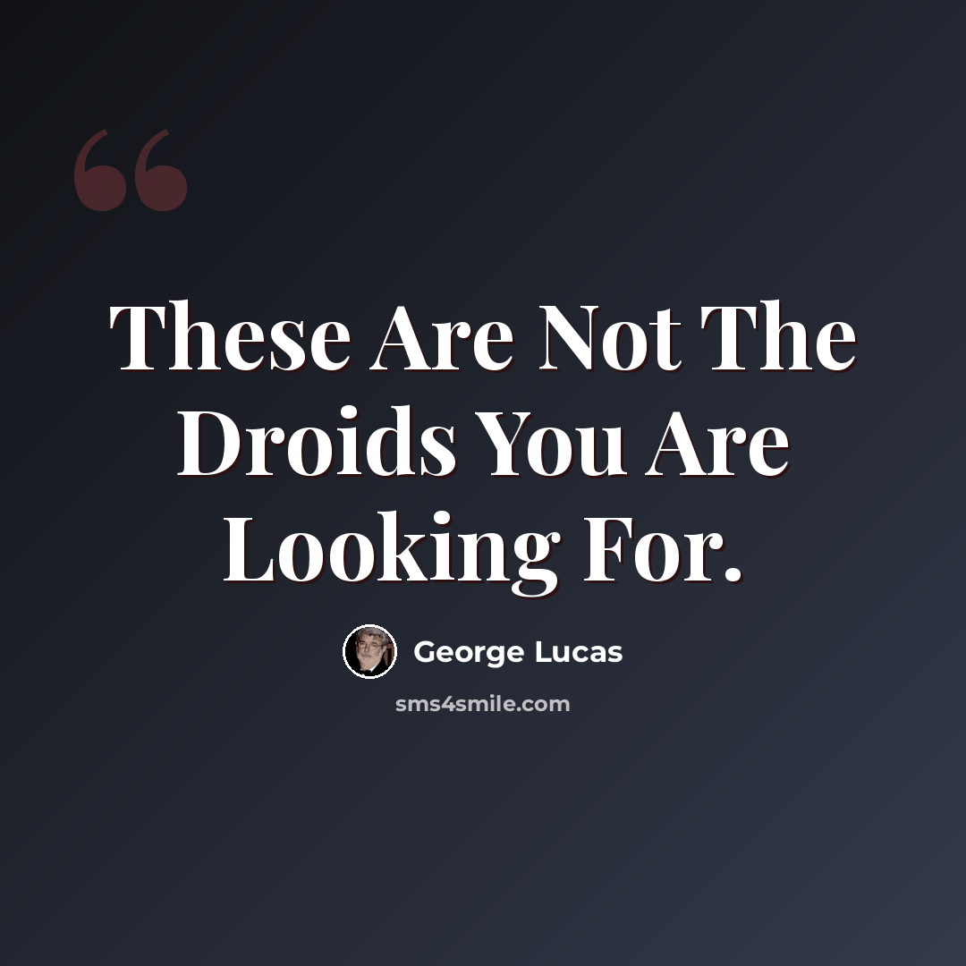 “These Are Not The Droids You Are Looking For.” quote by George Lucas