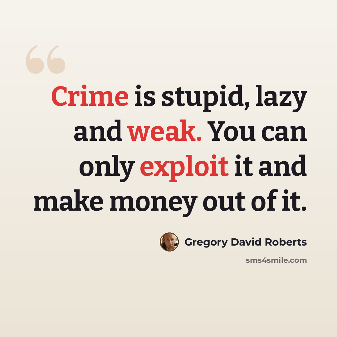 “Crime is stupid, lazy and weak. You can only exploit it and make money out of it.” quote by Gregory David Roberts