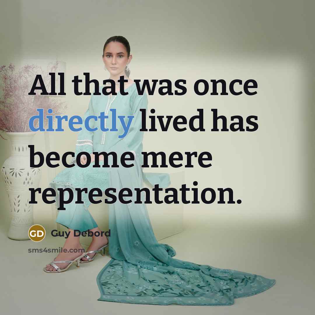 “All that was once directly lived has become mere representation.” quote by Guy Debord