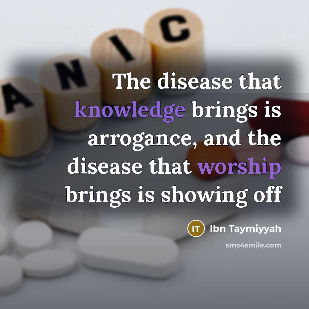“The disease that knowledge brings is arrogance, and the disease that worship brings is showing off” quote by Ibn Taymiyyah