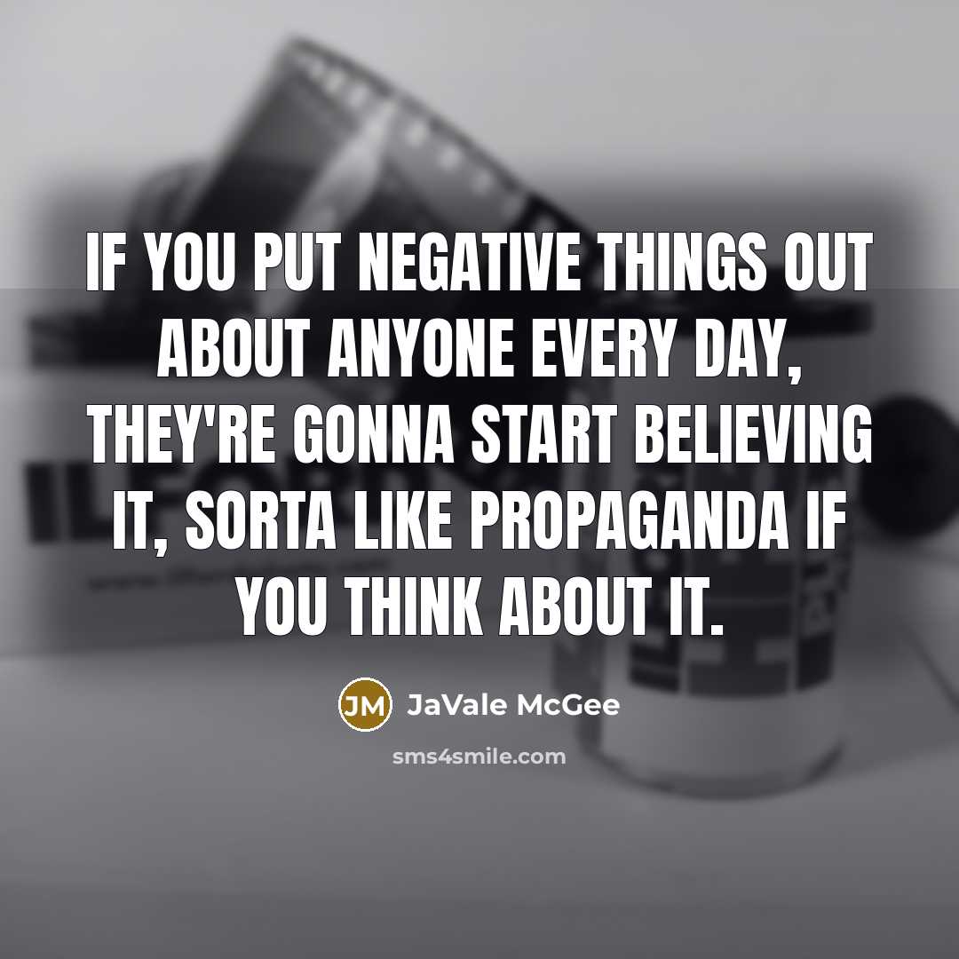 “If you put negative things out about anyone every day, they're gonna start believing it, sorta like propaganda if you think about it.” quote by JaVale McGee
