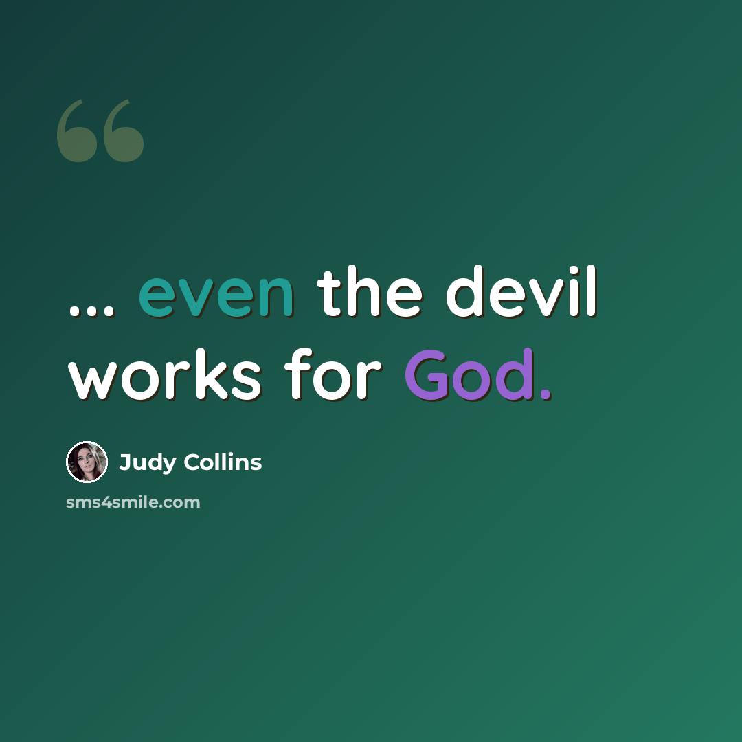 “... even the devil works for God.” quote by Judy Collins