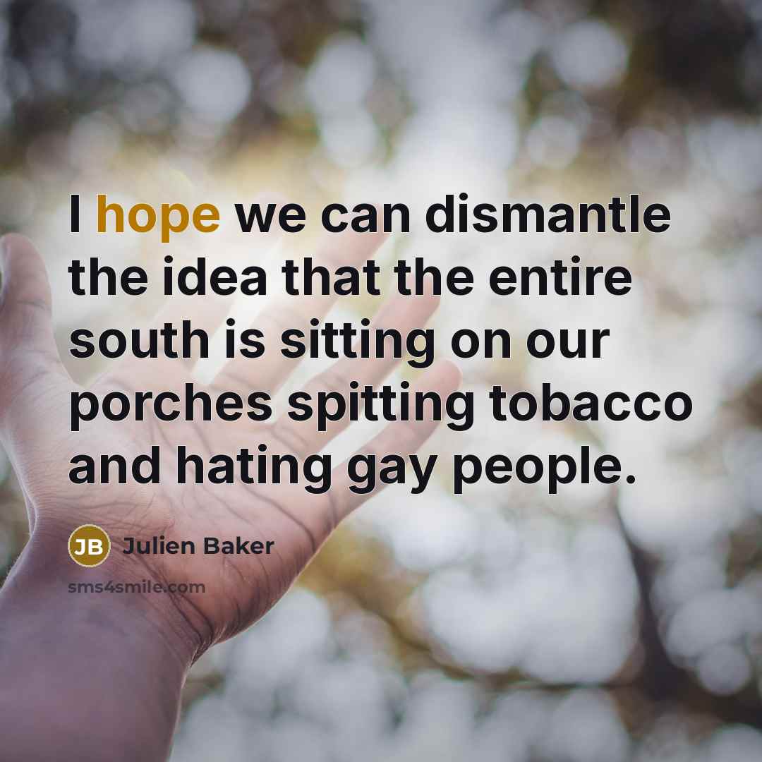 “I hope we can dismantle the idea that the entire south is sitting on our porches spitting tobacco and hating gay people.” quote by Julien Baker