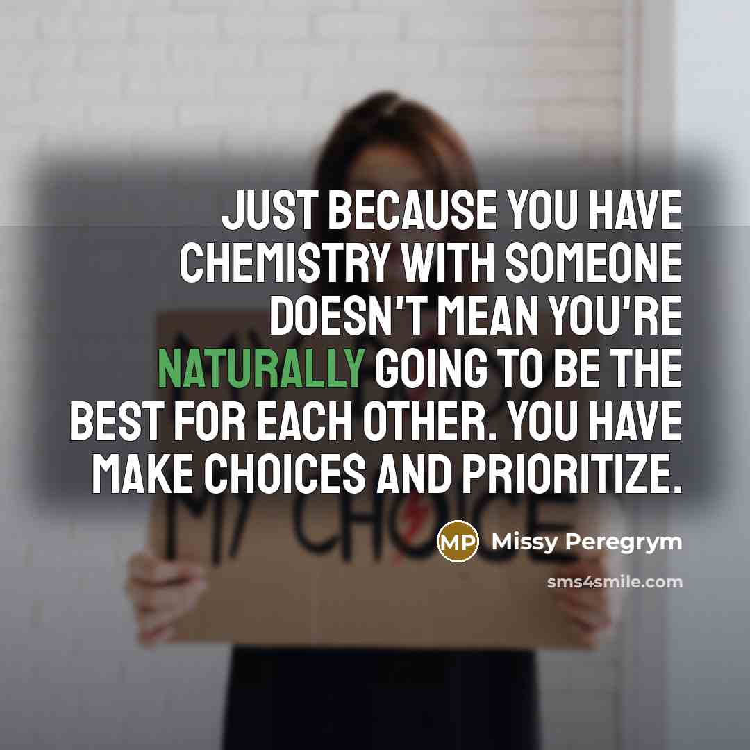 “Just because you have chemistry with someone doesn't mean you're naturally going to be the best for each other. You have make choices and prioritize.” quote by Missy Peregrym