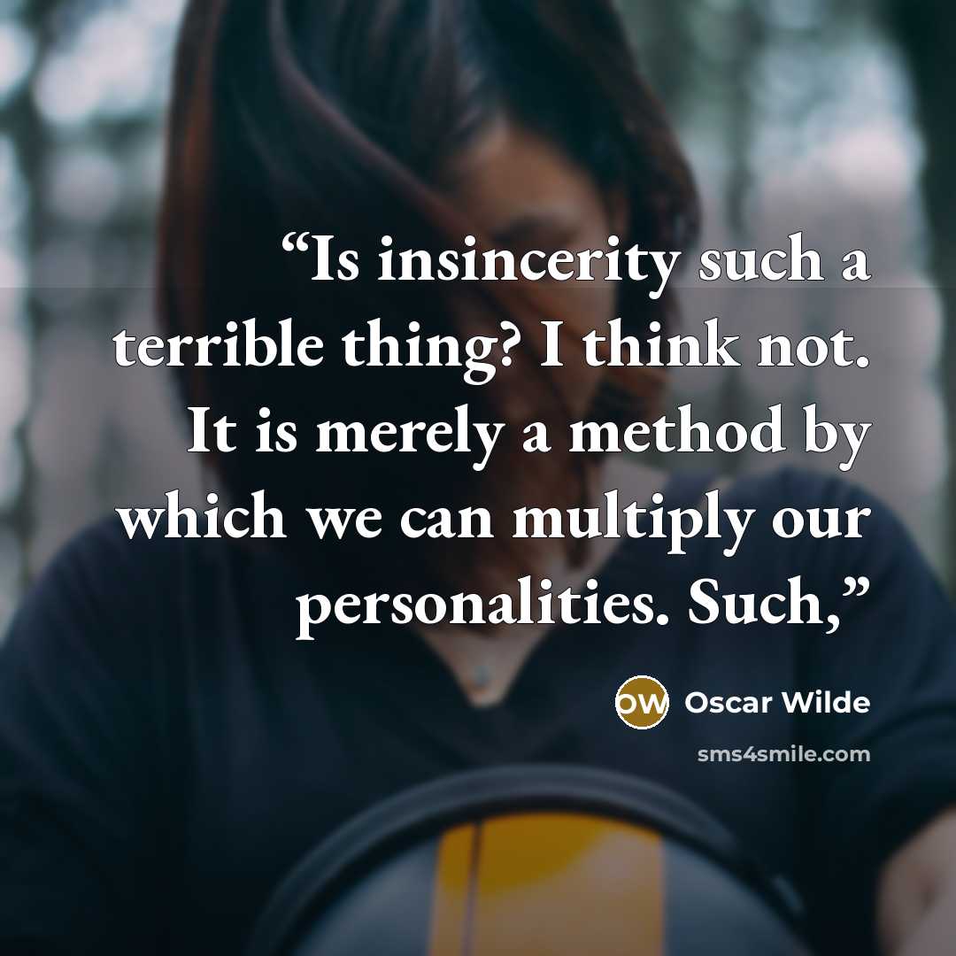 “Is insincerity such a terrible thing? I think not. It is merely a method by which we can multiply our personalities. Such,” quote by Oscar Wilde