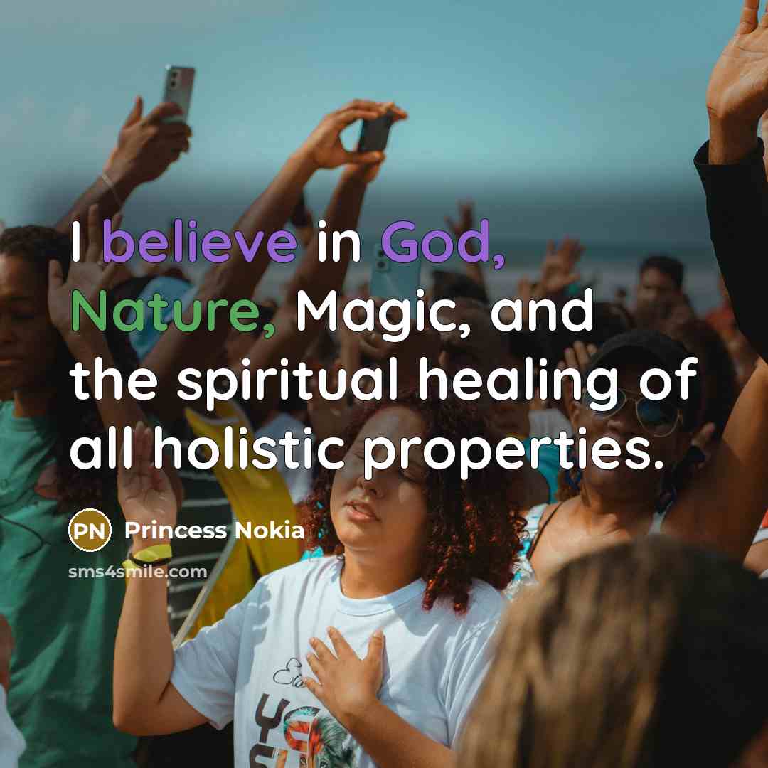 “I believe in God, Nature, Magic, and the spiritual healing of all holistic properties.” quote by Princess Nokia
