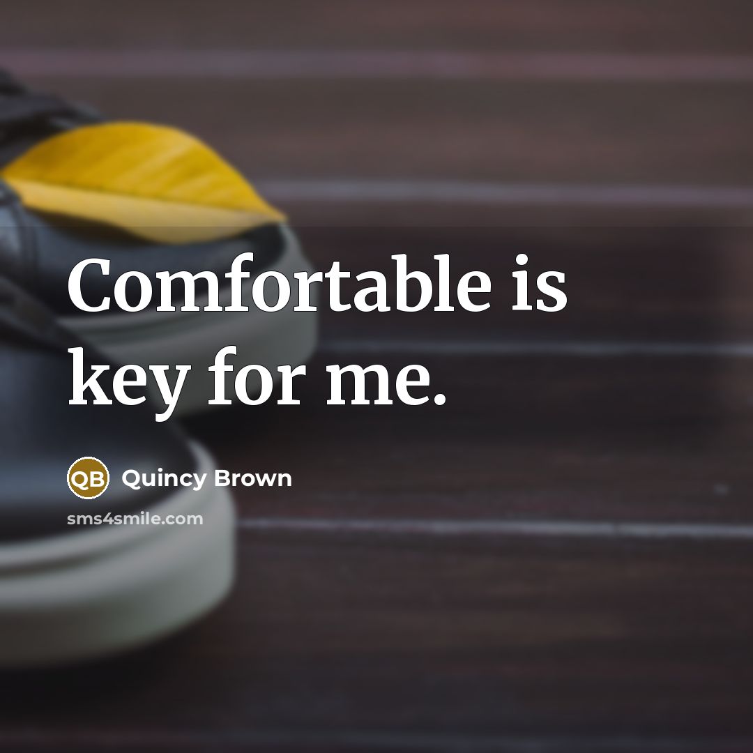 “Comfortable is key for me.” quote by Quincy Brown