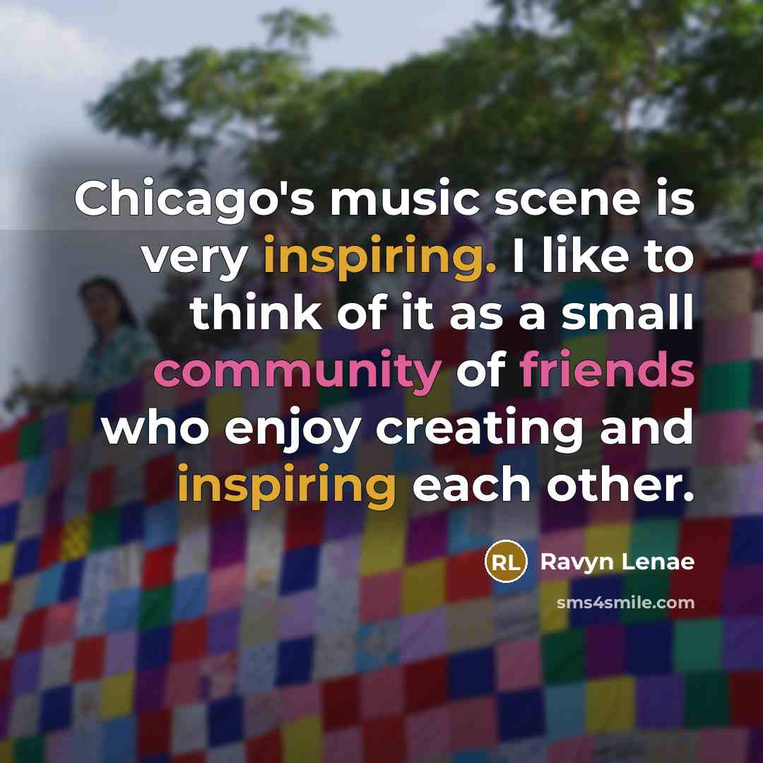 “Chicago's music scene is very inspiring. I like to think of it as a small community of friends who enjoy creating and inspiring each other.” quote by Ravyn Lenae